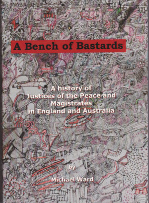 A Bench of Bastards: A history of Justices of the Peace and Magistrates in England and Australia